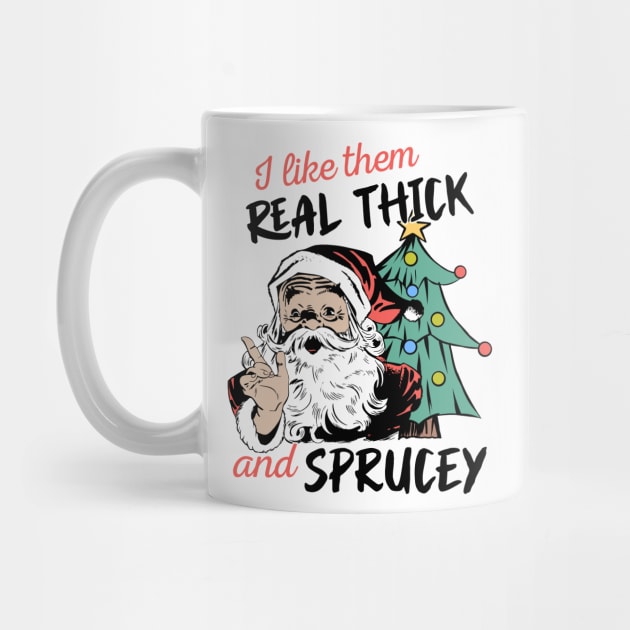 I Like Them Real Thick Sprucey by MZeeDesigns